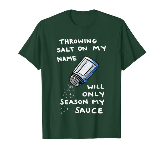 Throwing Salt On My Name Will Only Season My Sauce T-Shirt