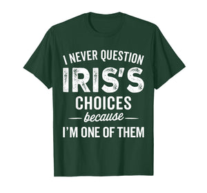I Never Question Iris’s Choices - IRIS Personalized Name T-Shirt
