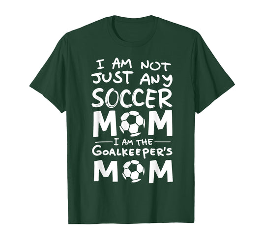 I'm Not Just Any Soccer Mom I'm The Goalkeeper's Mother Fan T-Shirt
