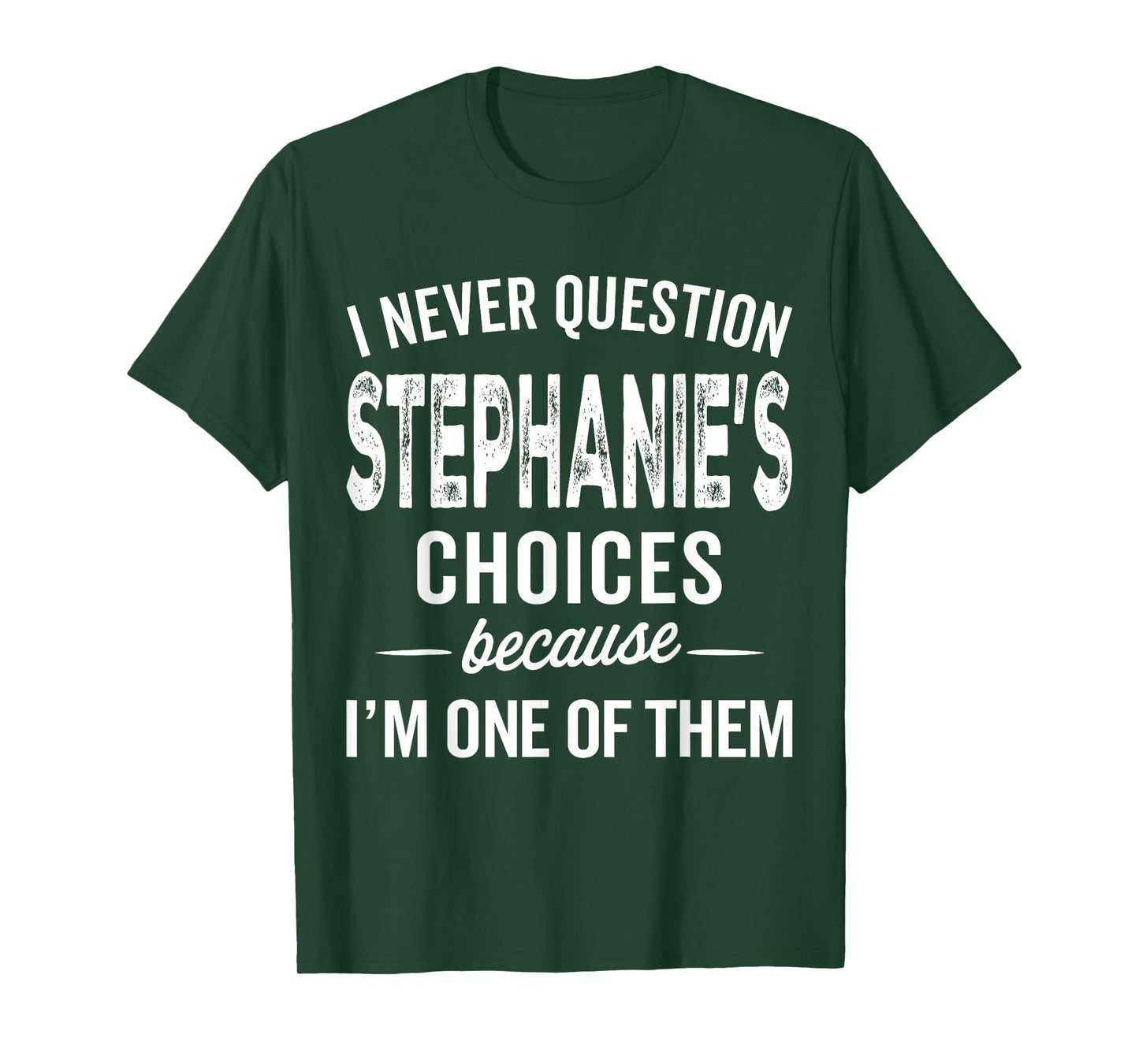 I Never Question Stephanie’s Choices Stephanie Personalized T-Shirt