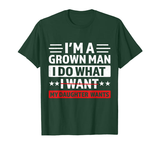 I'm A Grown Man I Do What My Daughter Wants Funny Dad Papa T-Shirt