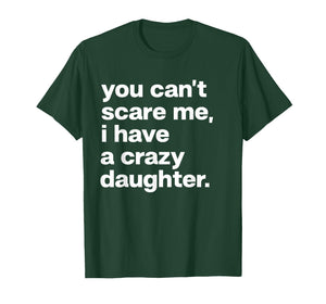 You Can’t Scare Me I Have A Crazy Daughter Family Matching T-Shirt