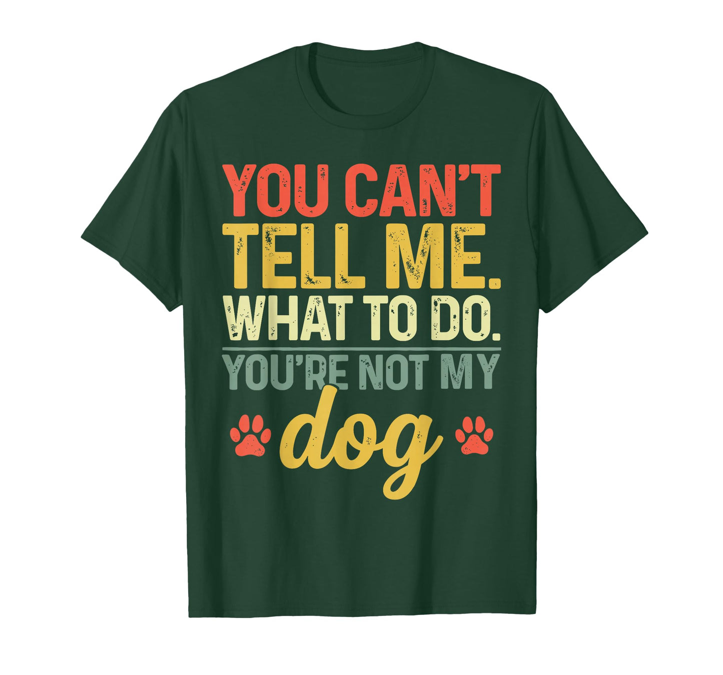 Funny You Can't Tell Me What to Do You're Not My Dog Lover T-Shirt