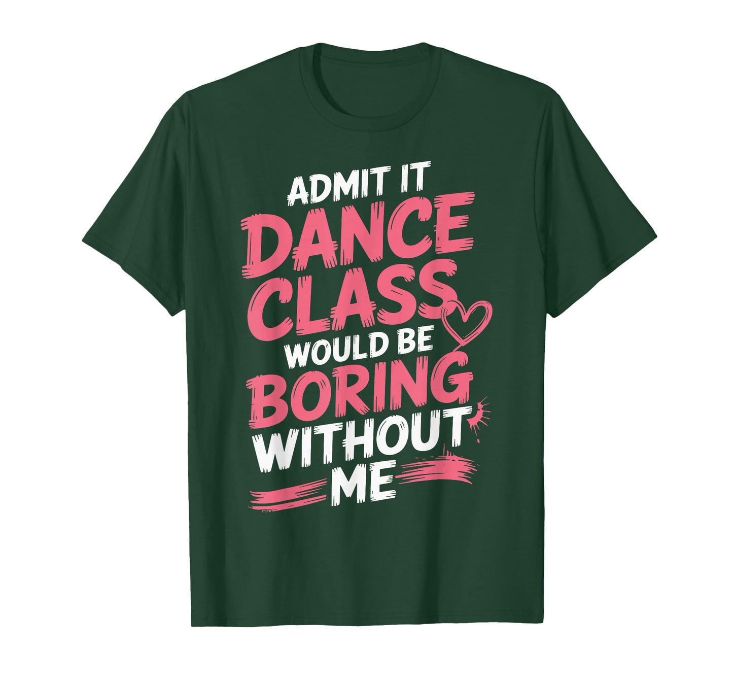 Admit It Dance Class Would Be Boring Without Me T-Shirt