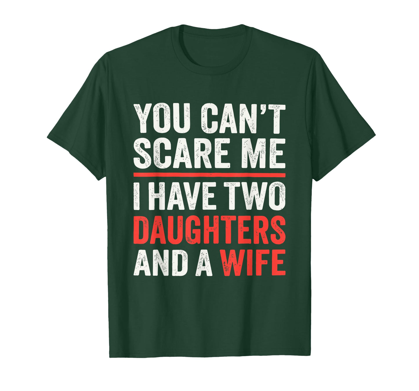 You Cant Scare Me I Have Two Daughters and A Wife T-Shirt