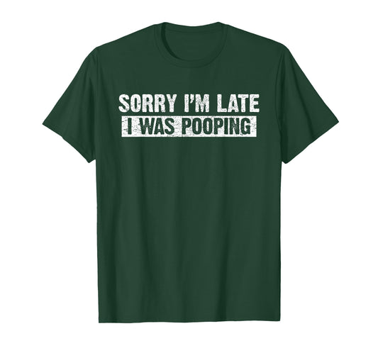 Sorry I'm Late I was Pooping Funny T-Shirt