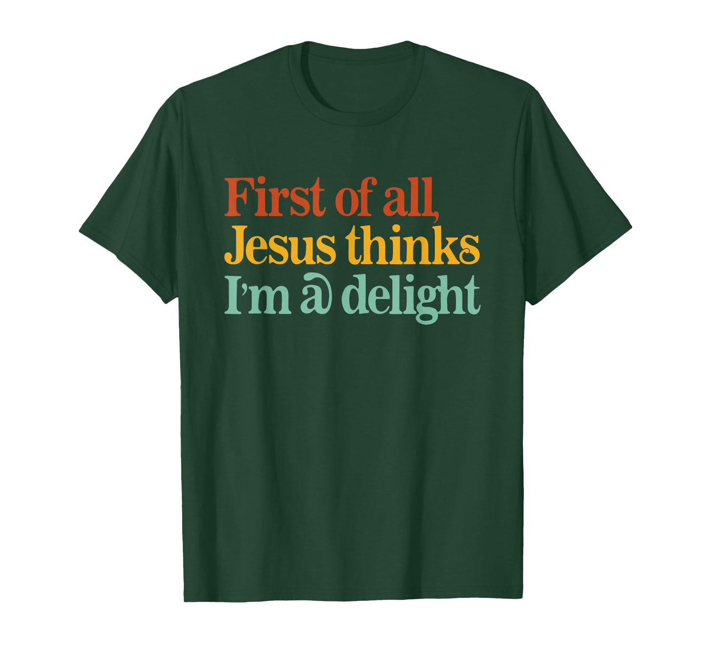 First of All Jesus Thinks I'm A Delight Funny Christian T-Shirt