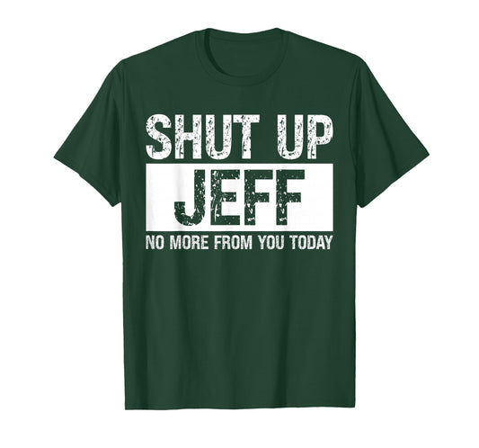 Shut Up Jeff No More from You Today Funny Name Quote T-Shirt