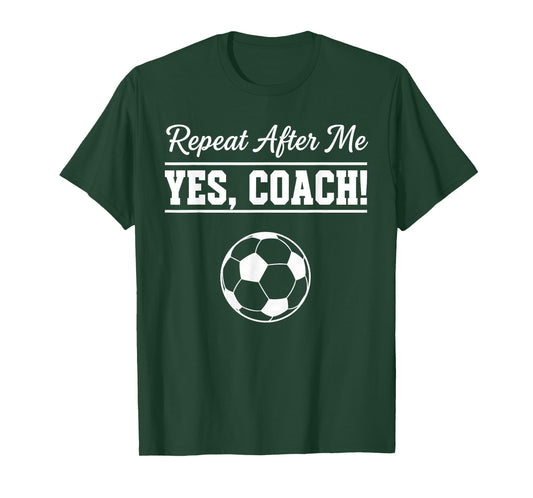 Repeat After Me Yes Coach Funny Soccer Coach T-Shirt