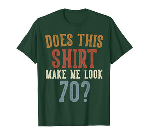 Does This Shirt Make Me Look 70 Funny 70-Year-Old Birthday T-Shirt
