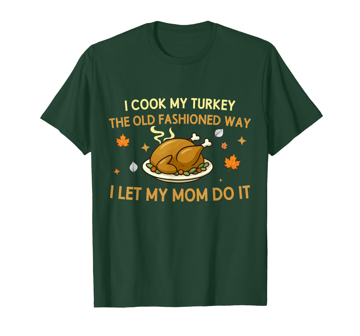 I Cook My Turkey The Old Fashioned Way I Let My Mom Do It T-Shirt