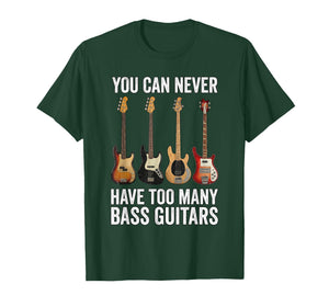 You Can Never Have Too Many Bass Guitars T-Shirt
