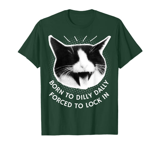 Born to Dilly Dally Forced to Lock in Funny Meme Cute Cat T-Shirt