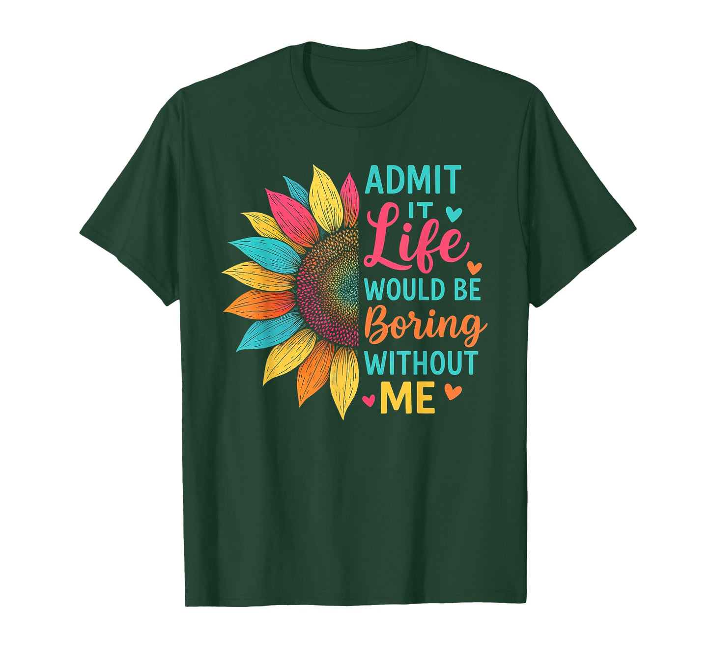Admit It Life Would Be Boring Without Me Funny Saying Flower T-Shirt