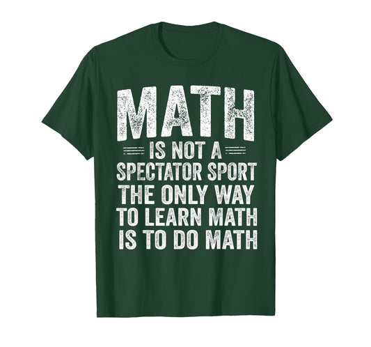 Math is Not A Spectator Sport Learn by Doing Funny T-Shirt