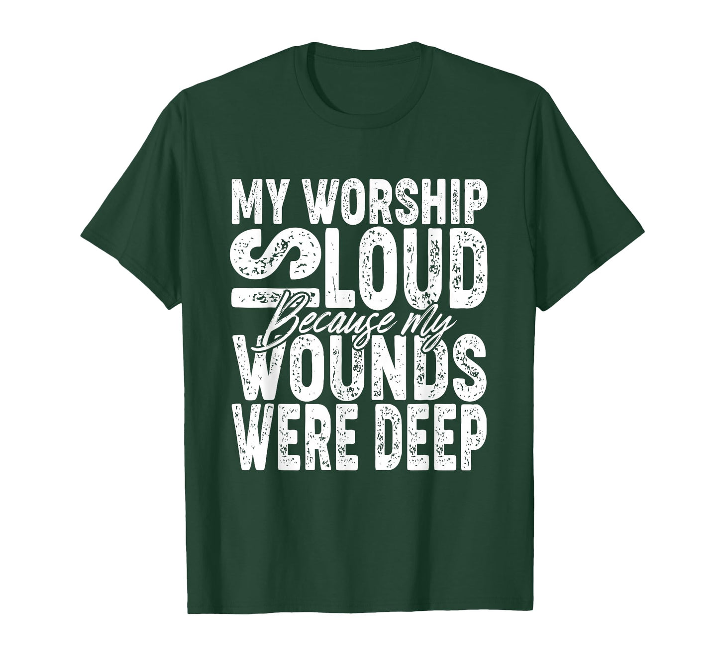 My Worship is Loud Because My Wounds were Deep Bible Verse T-Shirt