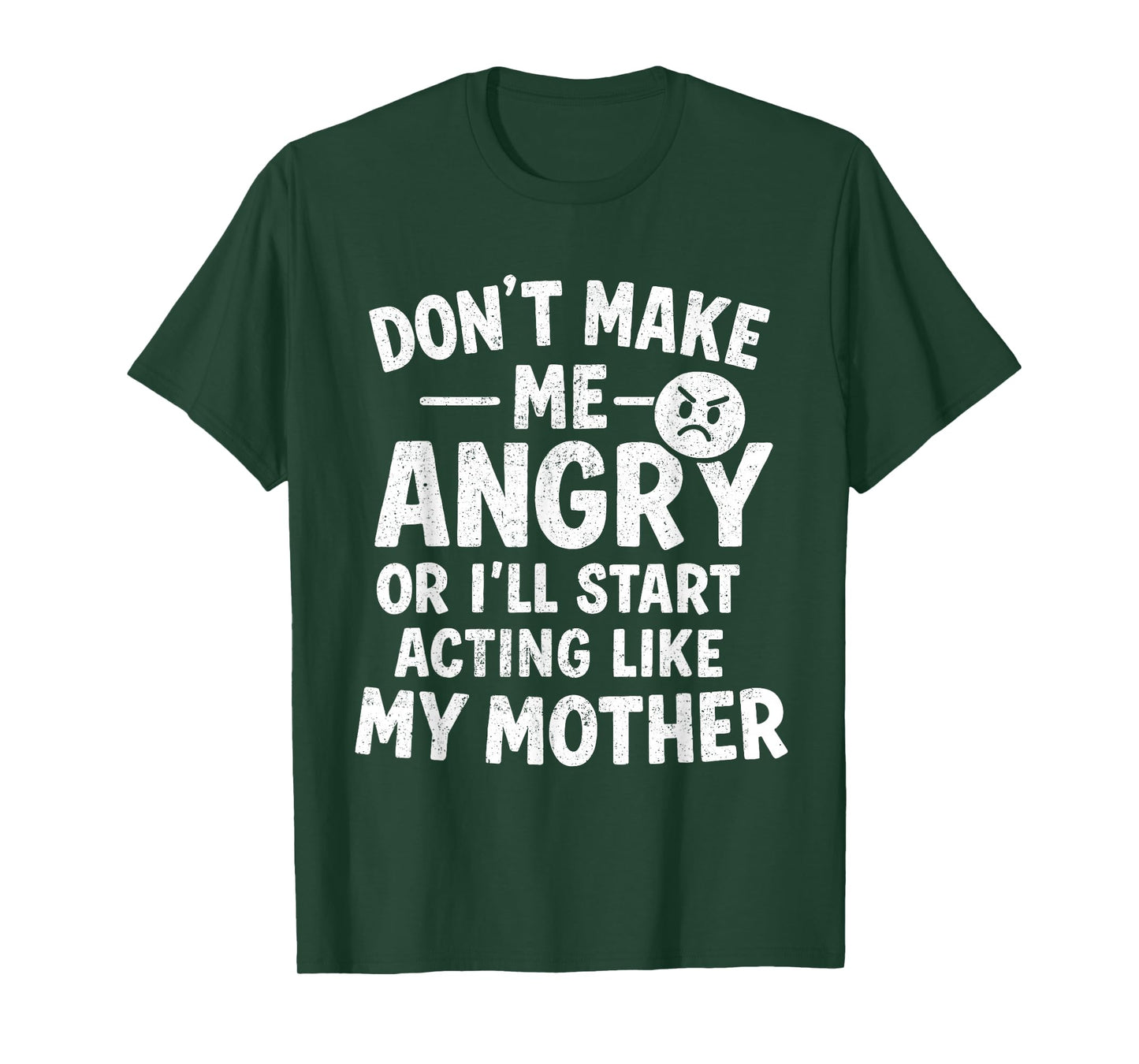Don't Make Me Angry Or I'll Start Acting Like My Mother Mom T-Shirt