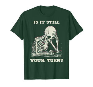 is It Still Your Turn Funny Skeleton Waiting Quote Meme T-Shirt