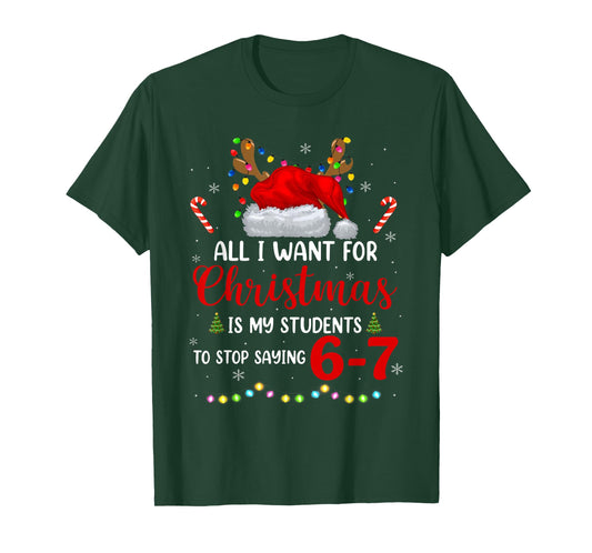All I Want for Christmas is My Students to Stop Saying 6 7 T-Shirt