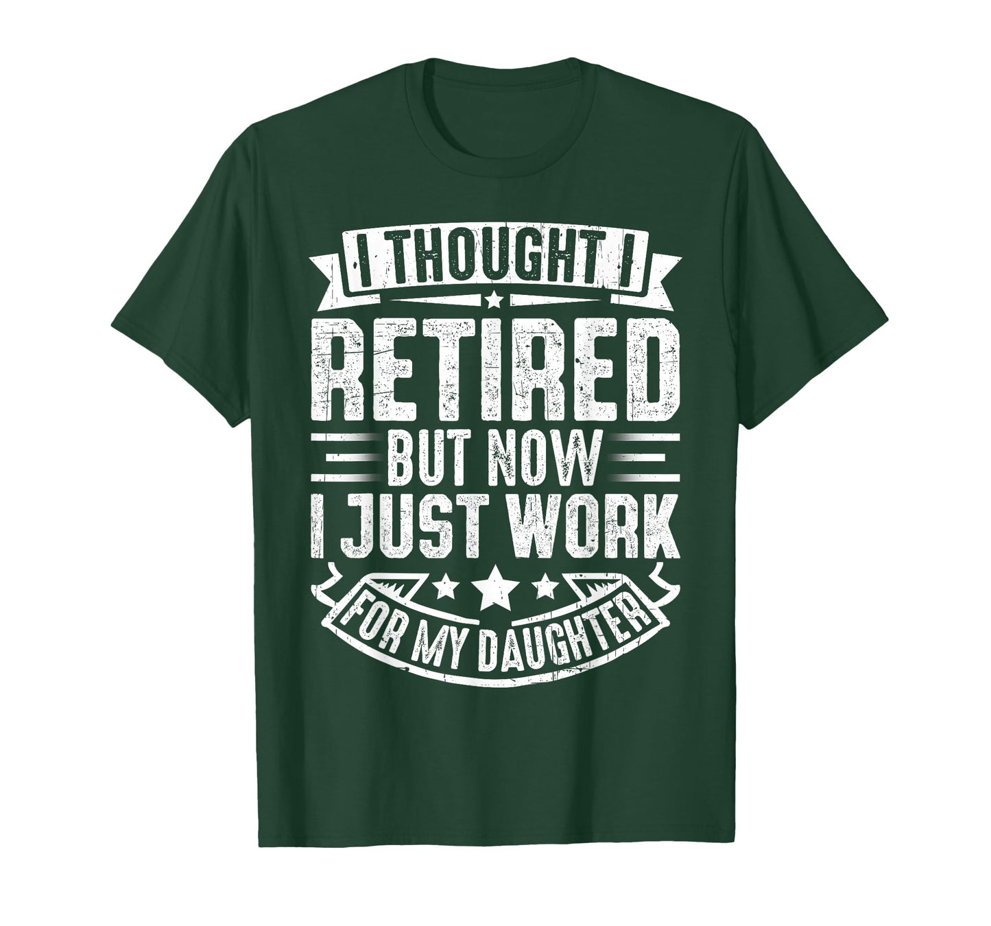 I Thought I Retired But Now I Just Work for My Daughter T-Shirt