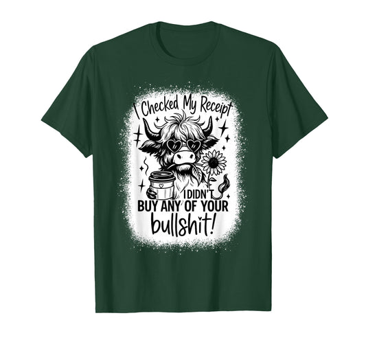 I Checked My Receipt I Didn’t Buy Any of Your Bullsht Cow T-Shirt