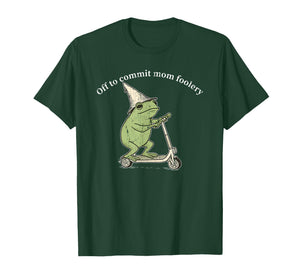 Off to Commit Mom Foolery, Funny Frog Meme T-Shirt