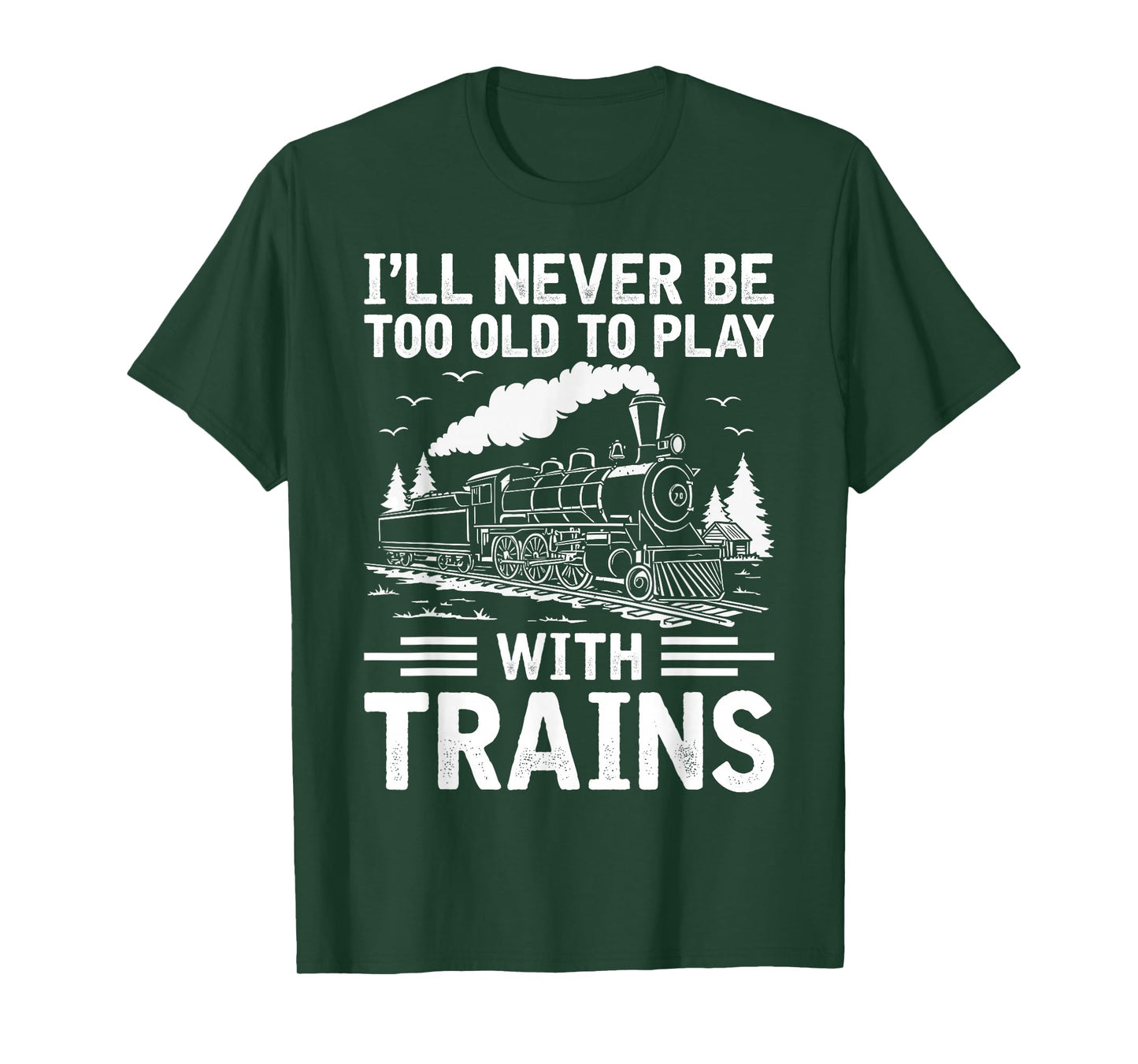 I'll Never Be Too Old to Play with Trains Railroad Lover Men T-Shirt