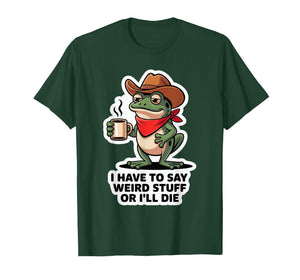 Funny Frog I Have to Say Weird Stuff Or I'll Die T-Shirt