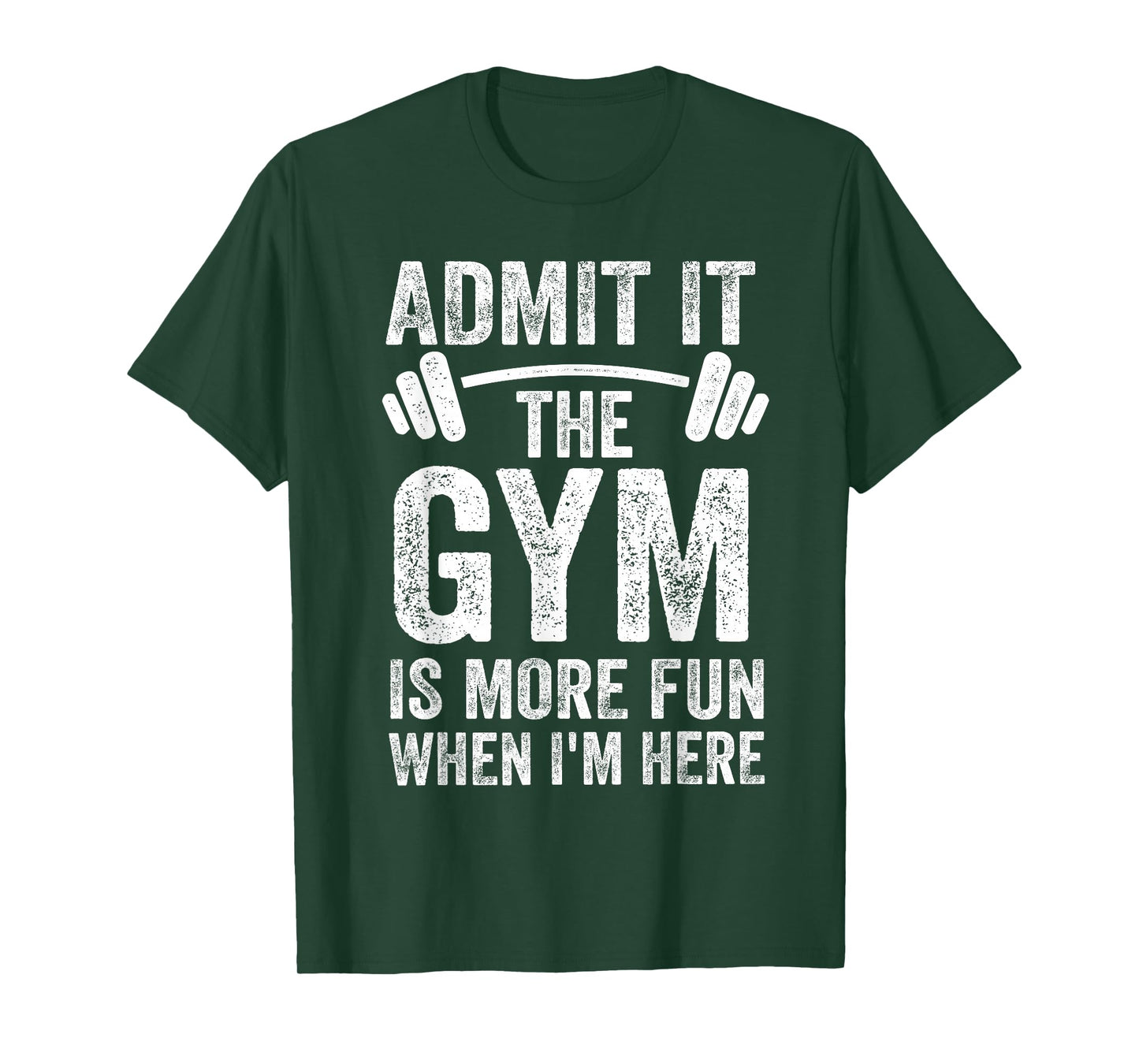 Admit It The Gym is More Fun When I'm Here Funny Fitness T-Shirt