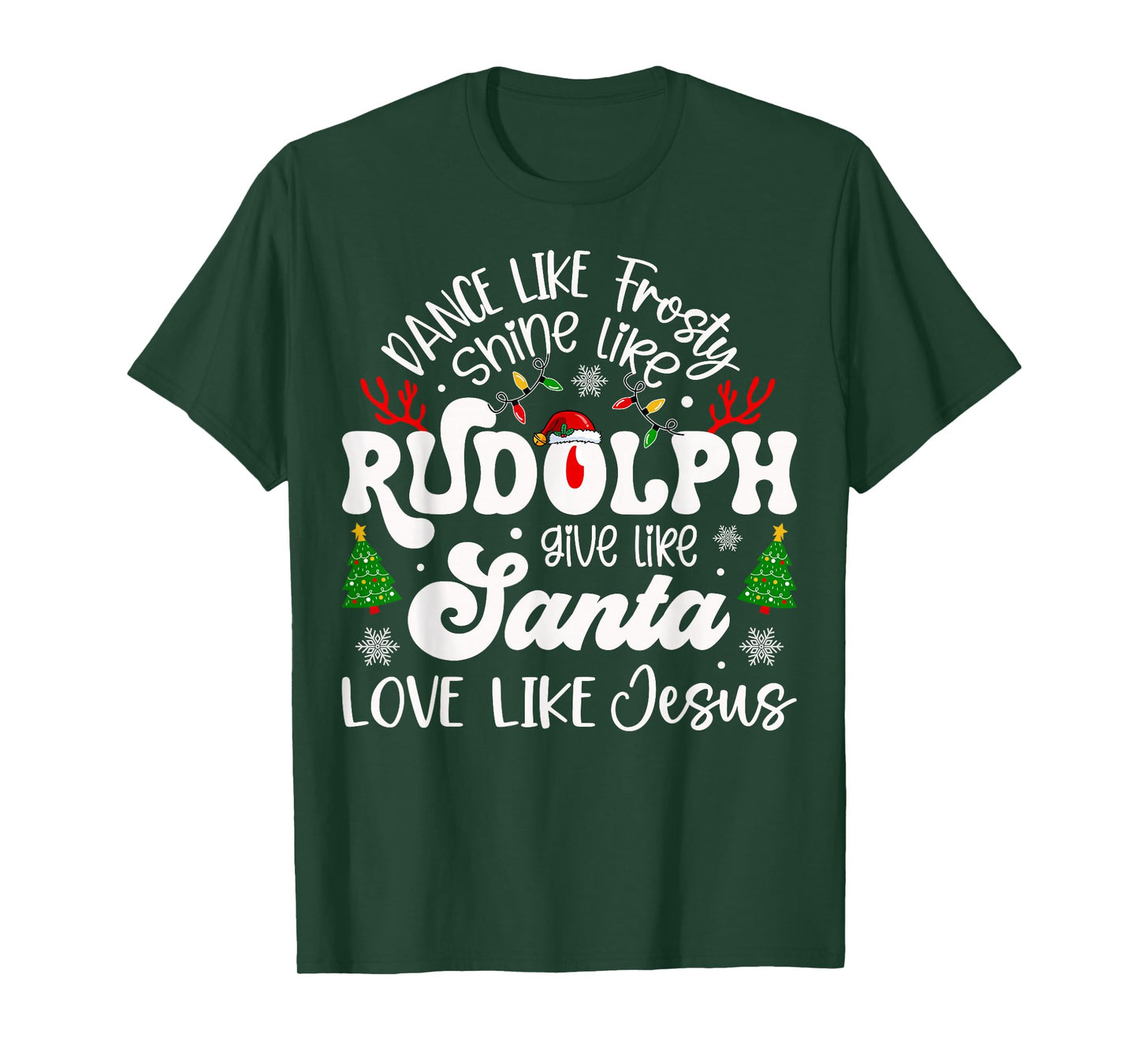 Dance Like Frosty Shine Rudolph Give Santa Love Like Jesus T-Shirt