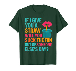 If I Give You A Straw Will You Suck The Fun Out Funny Meme T-Shirt