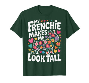 My Frenchie Makes Me Look Tall T-Shirt