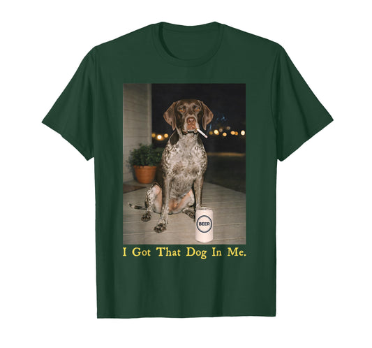 I Got That Dog in Me Funny Dog German Shorthair Pointer T-Shirt