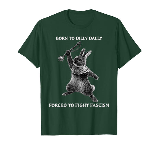 Funny Born to Dilly Dally, Forced to Fight Fascism Bunny T-Shirt