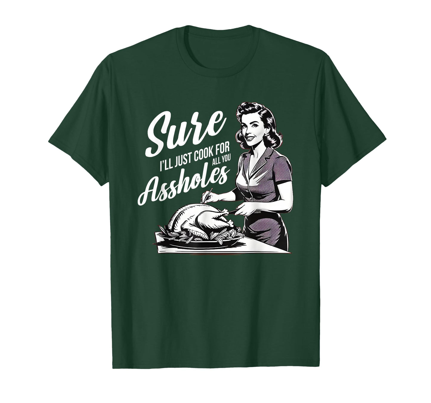 Sure I'll Just Cook for All You Assholes, Funny Thanksgiving T-Shirt