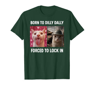 Born to Dilly Dally Forced to Lock in Cat Meme T-Shirt