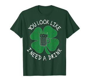 You Look Like I Need A Drink for Men Women St Patricks Day T-Shirt