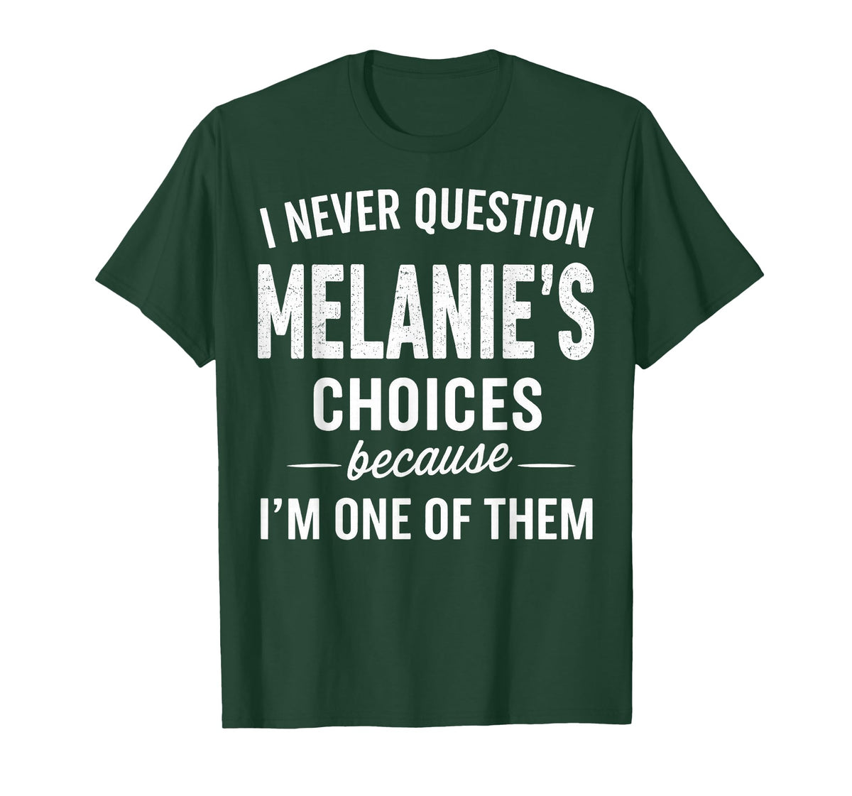 I Never Question Melanie's Choices Because I'm One of Them T-Shirt