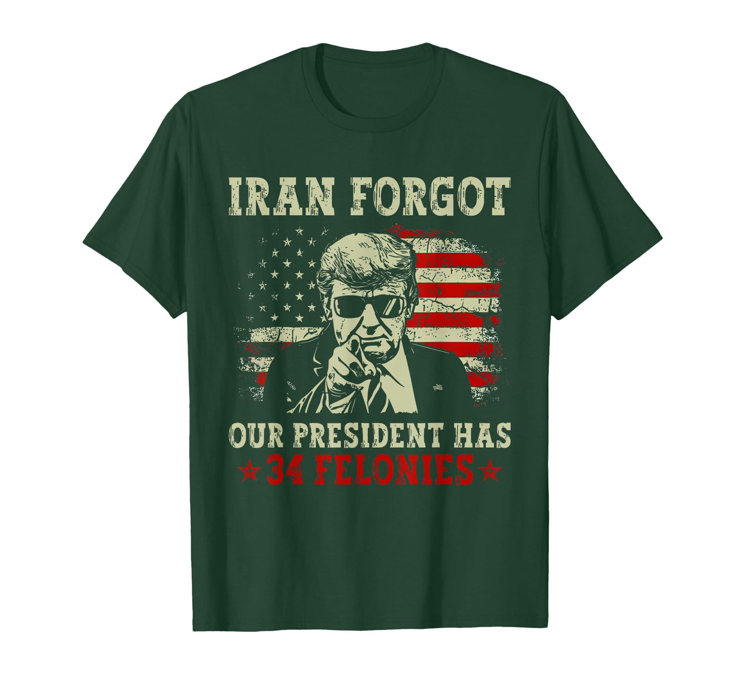 Iran Forgot Our President Has 34 Felonies T-Shirt