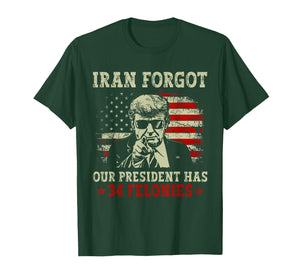 Iran Forgot Our President Has 34 Felonies T-Shirt