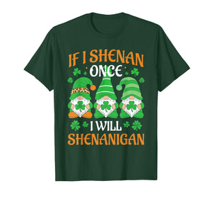 If I Shenan Once I'll Shenanigan Gnomies St Patricks Day T-Shirt