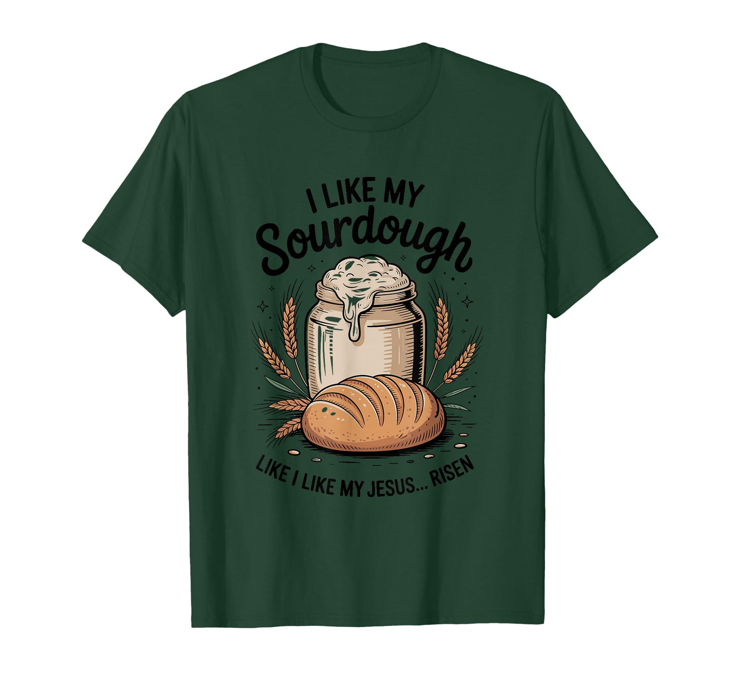 I Like My Sourdough Like I Like My Jesus, Baker Breadmaker T-Shirt