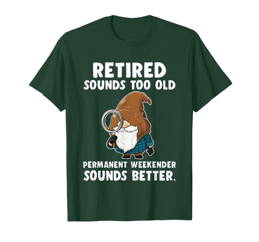 Gnome Retired Sounds Too Old Permanent Weekender Sounds T-Shirt