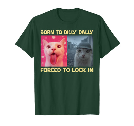 Born to Dilly Dally Forced to Lock in Funny Cat Viral Meme T-Shirt