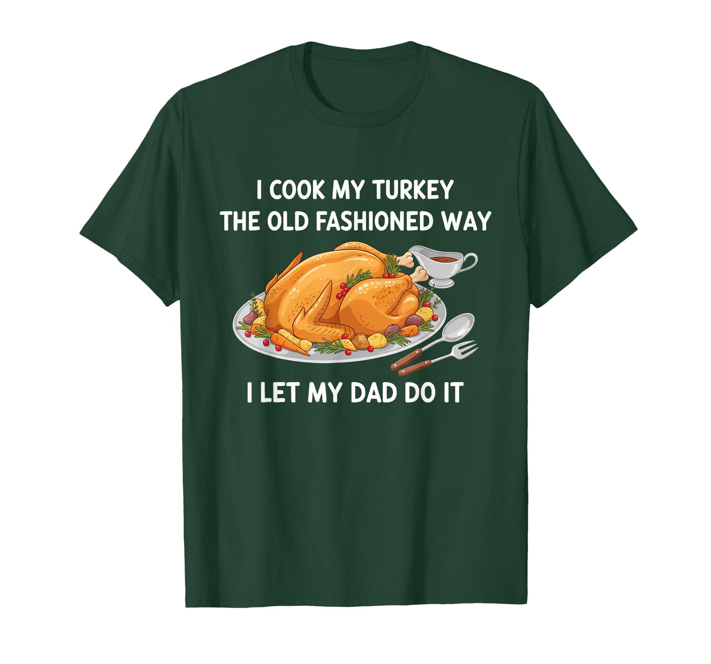 I Cook My Turkey I Let My Dad Do It Funny Thanksgiving Day T-Shirt