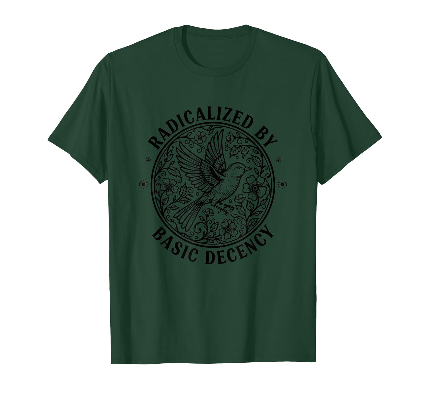 Activism & Causes, I'm Radicalized by Basic Decency (Floral T-Shirt