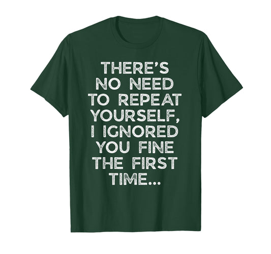 No Need Repeat Yourself I Ignored You Funny Saying Women Men T-Shirt