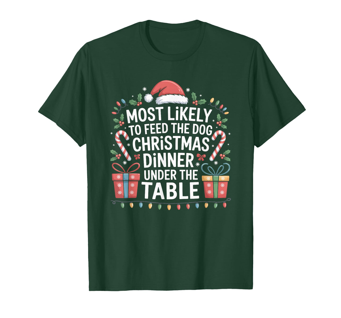 Most Likely to Feed The Dog Christmas Dinner Under The Table T-Shirt