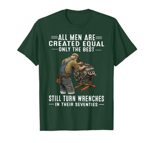 All Men are Created Equal Only The Best Still Turn Wrenches T-Shirt