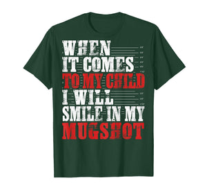 When It Comes to My Child I Will Smile in My Mugshot Funny T-Shirt